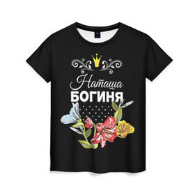 Женская футболка 3D с принтом Богиня Наташа в Кировске, 100% полиэфир ( синтетическое хлопкоподобное полотно) | прямой крой, круглый вырез горловины, длина до линии бедер | богиня | жене | женские имена | женщине | имена девушек | имя | корона | любимой | наташа | подарок | подарок девушке | подарок любимой | подарок на 8 марта | цветок