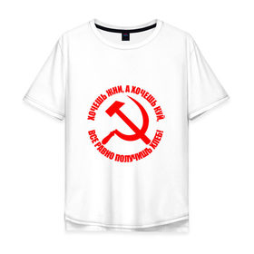 Мужская футболка хлопок Oversize с принтом Хочешь жни, а хочешь куй в Кировске, 100% хлопок | свободный крой, круглый ворот, “спинка” длиннее передней части | куй | серп и молот | советский союз | ссср | я русский