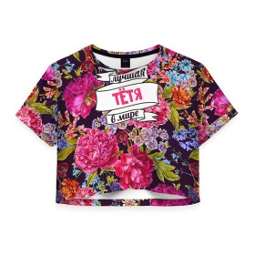 Женская футболка 3D укороченная с принтом Тёте в Кировске, 100% полиэстер | круглая горловина, длина футболки до линии талии, рукава с отворотами | в мире | лучшая | самая лучшая | тетя