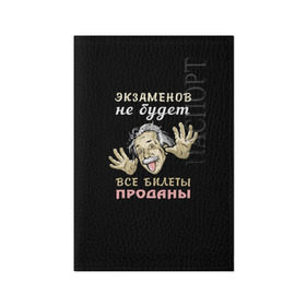 Обложка для паспорта матовая кожа с принтом Экзаменов не будет в Кировске, натуральная матовая кожа | размер 19,3 х 13,7 см; прозрачные пластиковые крепления | прикол | студент | эйнштейн | экзамен