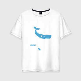 Женская футболка хлопок Oversize с принтом Again в Кировске, 100% хлопок | свободный крой, круглый ворот, спущенный рукав, длина до линии бедер
 | автостопом по галактике | кит
