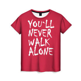Женская футболка 3D с принтом YOU`LL NEVER WALK ALONE в Кировске, 100% полиэфир ( синтетическое хлопкоподобное полотно) | прямой крой, круглый вырез горловины, длина до линии бедер | апл | ливерпуль | футбол