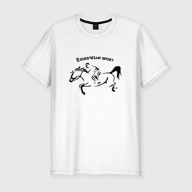 Мужская футболка премиум с принтом Equestrian sport в Кировске, 92% хлопок, 8% лайкра | приталенный силуэт, круглый вырез ворота, длина до линии бедра, короткий рукав | equestrian sport | horse | конкур | конный спорт | лошадь