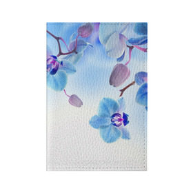 Обложка для паспорта матовая кожа с принтом Голубая орхидея в Кировске, натуральная матовая кожа | размер 19,3 х 13,7 см; прозрачные пластиковые крепления | Тематика изображения на принте: голубая орхидея | красота | орхидеи | природа | цветок | цветочек | цветы