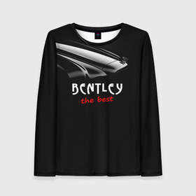 Женский лонгслив 3D с принтом Bentley the best в Кировске, 100% полиэстер | длинные рукава, круглый вырез горловины, полуприлегающий силуэт | bentley | авто | автомобиль | бентли | машина | тачка