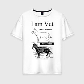 Женская футболка хлопок Oversize с принтом I Am Vet в Кировске, 100% хлопок | свободный крой, круглый ворот, спущенный рукав, длина до линии бедер
 | ветеринар | ветеринарный врач | кошки | скелет | собаки