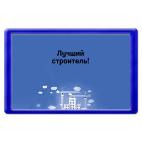 Магнит 45*70 с принтом Лучший строитель 5 в Кировске, Пластик | Размер: 78*52 мм; Размер печати: 70*45 | день строителя | лучший строитель | профессии | профессия | строитель | стройка