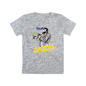 Детская футболка хлопок с принтом That`s All Jazz в Кировске, 100% хлопок | круглый вырез горловины, полуприлегающий силуэт, длина до линии бедер | Тематика изображения на принте: 
