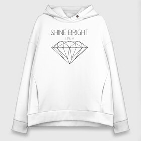 Женское худи Oversize хлопок с принтом Shine bright like a diamond в Кировске, френч-терри — 70% хлопок, 30% полиэстер. Мягкий теплый начес внутри —100% хлопок | боковые карманы, эластичные манжеты и нижняя кромка, капюшон на магнитной кнопке | bright | diamond | like | rihanna | shine | song | алмаз | бриллиант | песня | рианна | текст | хит | цитата