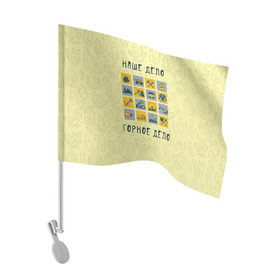 Флаг для автомобиля с принтом Наше дело - горное в Кировске, 100% полиэстер | Размер: 30*21 см | Тематика изображения на принте: шахтер