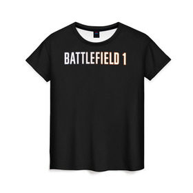 Женская футболка 3D с принтом BATTLEFIELD 1 в Кировске, 100% полиэфир ( синтетическое хлопкоподобное полотно) | прямой крой, круглый вырез горловины, длина до линии бедер | battlefield 1 | батлфилд 1