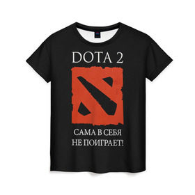 Женская футболка 3D с принтом DOTA 2 сама в себя не поиграет! в Кировске, 100% полиэфир ( синтетическое хлопкоподобное полотно) | прямой крой, круглый вырез горловины, длина до линии бедер | dota2