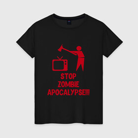 Женская футболка хлопок с принтом Stop Zombie Apocalypse в Кировске, 100% хлопок | прямой крой, круглый вырез горловины, длина до линии бедер, слегка спущенное плечо | 