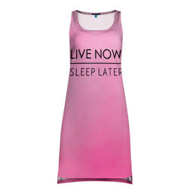 Платье-майка 3D с принтом Live Now Sleep Later в Кировске, 100% полиэстер | полуприлегающий силуэт, широкие бретели, круглый вырез горловины, удлиненный подол сзади. | fashion live
