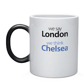 Кружка хамелеон с принтом We say London we thihk Chelsea в Кировске, керамика | меняет цвет при нагревании, емкость 330 мл | Тематика изображения на принте: челси