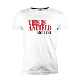 Мужская футболка премиум с принтом This is Anfield в Кировске, 92% хлопок, 8% лайкра | приталенный силуэт, круглый вырез ворота, длина до линии бедра, короткий рукав | ливерпуль
