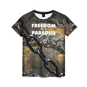 Женская футболка 3D с принтом Свобода - это рай в Кировске, 100% полиэфир ( синтетическое хлопкоподобное полотно) | прямой крой, круглый вырез горловины, длина до линии бедер | железо | кандалы | металл | неволя | рабство | свобода | цепь