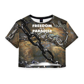 Женская футболка 3D укороченная с принтом Свобода - это рай в Кировске, 100% полиэстер | круглая горловина, длина футболки до линии талии, рукава с отворотами | Тематика изображения на принте: железо | кандалы | металл | неволя | рабство | свобода | цепь