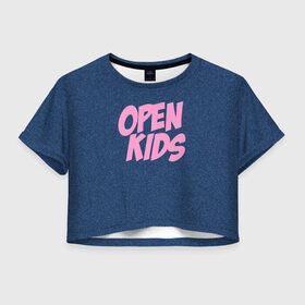 Женская футболка 3D укороченная с принтом Open kids в Кировске, 100% полиэстер | круглая горловина, длина футболки до линии талии, рукава с отворотами | Тематика изображения на принте: всех | группа | интернет | кидс | круче | музыка | опен | ютуб