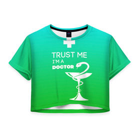 Женская футболка 3D укороченная с принтом Trust me, i`m a doctor в Кировске, 100% полиэстер | круглая горловина, длина футболки до линии талии, рукава с отворотами | Тематика изображения на принте: врач | врачи | доктор | профессии | профессия | работа | хирург