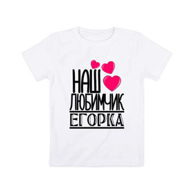 Детская футболка хлопок с принтом Наш любимчик Егорка в Кировске, 100% хлопок | круглый вырез горловины, полуприлегающий силуэт, длина до линии бедер | 