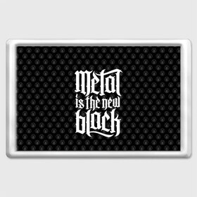 Магнит 45*70 с принтом Metal is the new Black в Кировске, Пластик | Размер: 78*52 мм; Размер печати: 70*45 | cool | dark | hard | metal | music | rock | крутой | метал | музыка | рок | темный | тяжелый | черный