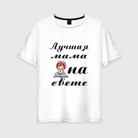 Женская футболка хлопок Oversize с принтом Лучшая мама на свете в Кировске, 100% хлопок | свободный крой, круглый ворот, спущенный рукав, длина до линии бедер
 | 