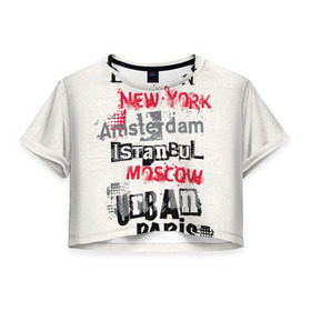 Женская футболка 3D укороченная с принтом Текстовой арт в Кировске, 100% полиэстер | круглая горловина, длина футболки до линии талии, рукава с отворотами | amsterdam | istanbul | london | moscow | new york | paris | urban | амстердам | лондон | москва | нью йорк | париж | стамбул