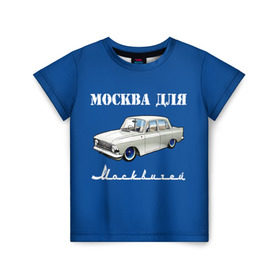 Детская футболка 3D с принтом Москва для москвичей в Кировске, 100% гипоаллергенный полиэфир | прямой крой, круглый вырез горловины, длина до линии бедер, чуть спущенное плечо, ткань немного тянется | 412 | azlk | brand | capital | car | city | funny | joke | moscow | moskvich | muscovites | retro | russia | stars | style | автомобиль | азлк | город | звезды | марка | москва | москвич | москвичи | прикол | ретро | россия | стиль | столица | шутка
