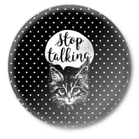 Значок с принтом Stop Talking в Кировске,  металл | круглая форма, металлическая застежка в виде булавки | animal | beast | cat | feline | gentleman | kitty | meow | stop | talk | джентльмен | животное | зверь | кот | котенок | котик | кошка | мяу | разговор | стоп