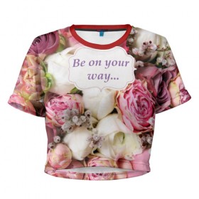 Женская футболка 3D укороченная с принтом Be on your way в Кировске, 100% полиэстер | круглая горловина, длина футболки до линии талии, рукава с отворотами | 8 | девушке | марта | мило | подарок | розы | скрап