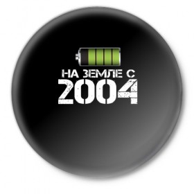 Значок с принтом На земле с 2004 в Кировске,  металл | круглая форма, металлическая застежка в виде булавки | Тематика изображения на принте: 2004 | батарейка | год рождения | на земле | прикол