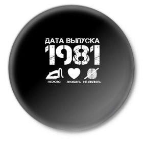 Значок с принтом Дата выпуска 1981 в Кировске,  металл | круглая форма, металлическая застежка в виде булавки | 1981 | год рождения | дата выпуска