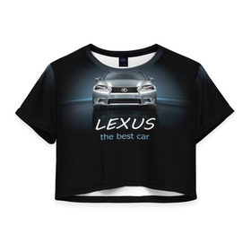 Женская футболка 3D укороченная с принтом Lexus the best car в Кировске, 100% полиэстер | круглая горловина, длина футболки до линии талии, рукава с отворотами | auto | авто | автомобиль | водитель | гиперкар | лексус | машина | суперкар | тачка