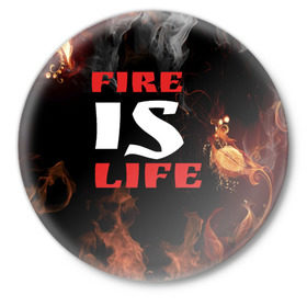 Значок с принтом Fire is life (Огонь это жизнь) в Кировске,  металл | круглая форма, металлическая застежка в виде булавки | fire | is | life | алфавит | английский | большие | буквы | горит | жар | клевая | надпись | огонь | огонь это жизнь | пламя | пожар | полымя | прикольная | пыл | свет | слово | цитата