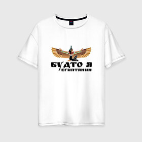 Женская футболка хлопок Oversize с принтом Будто я египтянин в Кировске, 100% хлопок | свободный крой, круглый ворот, спущенный рукав, длина до линии бедер
 | бог | группа | египет | крылья | пикник | цитата