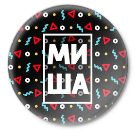 Значок с принтом Миша в Кировске,  металл | круглая форма, металлическая застежка в виде булавки | геометрия | имена | имя | мальчик | михаил | миша | мишка | мужик | мужчина | парень