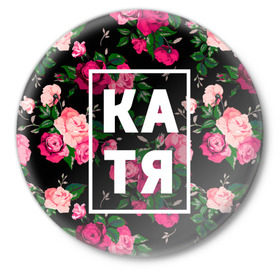 Значок с принтом Катя в Кировске,  металл | круглая форма, металлическая застежка в виде булавки | девочка | девушка | екатерина | женщина | имена | имя | катерина | катька | катя | рина | роза | цвет