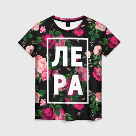 Женская футболка 3D с принтом Лера в Кировске, 100% полиэфир ( синтетическое хлопкоподобное полотно) | прямой крой, круглый вырез горловины, длина до линии бедер | валерия | валерка | девочка | девушка | женщина | имена | имя | лера | лерка | роза | цвет