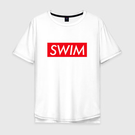 Мужская футболка хлопок Oversize с принтом swim в Кировске, 100% хлопок | свободный крой, круглый ворот, “спинка” длиннее передней части | swim | swimming | плавание | пловец