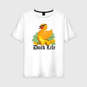 Женская футболка хлопок Oversize с принтом Duck Life в Кировске, 100% хлопок | свободный крой, круглый ворот, спущенный рукав, длина до линии бедер
 | duck | ducklife | life | thuglife | утка | уточка
