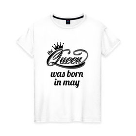 Женская футболка хлопок с принтом Королева рождена в мае в Кировске, 100% хлопок | прямой крой, круглый вырез горловины, длина до линии бедер, слегка спущенное плечо | queen may