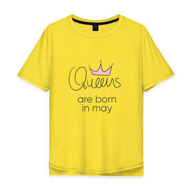Мужская футболка хлопок Oversize с принтом Королевы рождаются в мае в Кировске, 100% хлопок | свободный крой, круглый ворот, “спинка” длиннее передней части | Тематика изображения на принте: queen may