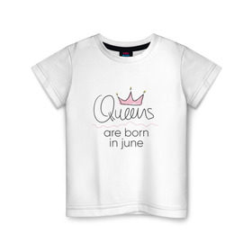 Детская футболка хлопок с принтом Королевы рождаются в июне в Кировске, 100% хлопок | круглый вырез горловины, полуприлегающий силуэт, длина до линии бедер | queen june