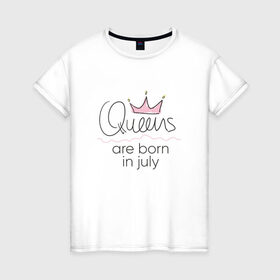 Женская футболка хлопок с принтом Королевы рождаются в июле в Кировске, 100% хлопок | прямой крой, круглый вырез горловины, длина до линии бедер, слегка спущенное плечо | queen july