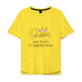 Мужская футболка хлопок Oversize с принтом Королевы рождаются в сентябре в Кировске, 100% хлопок | свободный крой, круглый ворот, “спинка” длиннее передней части | Тематика изображения на принте: queen september