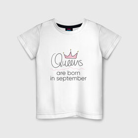 Детская футболка хлопок с принтом Королевы рождаются в сентябре в Кировске, 100% хлопок | круглый вырез горловины, полуприлегающий силуэт, длина до линии бедер | Тематика изображения на принте: queen september