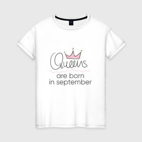 Женская футболка хлопок с принтом Королевы рождаются в сентябре в Кировске, 100% хлопок | прямой крой, круглый вырез горловины, длина до линии бедер, слегка спущенное плечо | queen september