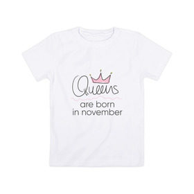 Детская футболка хлопок с принтом Королевы рождаются в ноябре в Кировске, 100% хлопок | круглый вырез горловины, полуприлегающий силуэт, длина до линии бедер | queen november