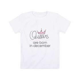 Детская футболка хлопок с принтом Королевы рождаются в декабре в Кировске, 100% хлопок | круглый вырез горловины, полуприлегающий силуэт, длина до линии бедер | queen december